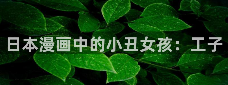 酷漫屋免费漫画下拉式：日本漫画中的小丑女孩：工子